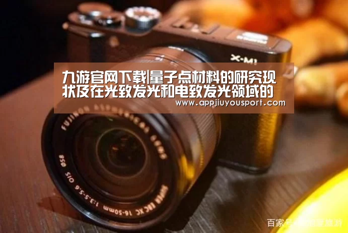 九游官网下载|量子点材料的研究现状及在光致发光和电致发光领域的应用
