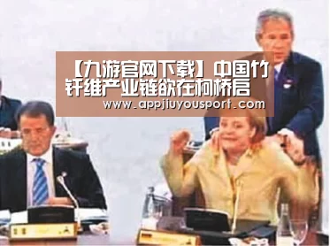 【九游官网下载】中国竹纤维产业链欲在柯桥启动